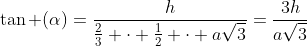 \tan (\alpha)=\frac{h}{\frac{2}{3} \cdot \frac{1}{2} \cdot a\sqrt{3}}=\frac{3h}{a\sqrt{3}}