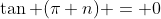 \tan (\pi n) = 0