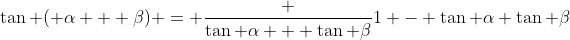 \tan ( \alpha + \beta) = \frac {\tan \alpha + \tan \beta}{1 - \tan \alpha \tan \beta}