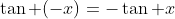 \tan (-x)=-\tan x