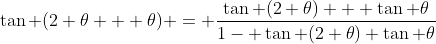 \tan (2 \theta + \theta) = \frac{\tan (2 \theta) + \tan \theta}{1- \tan (2 \theta) \tan \theta}