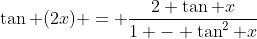 \tan (2x) = \frac{2 \tan x}{1 - \tan^2 x}