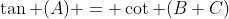\tan (A) = \cot (B+C)