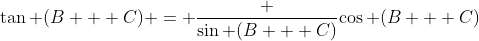 \tan (B + C) = \frac {\sin (B + C)}{\cos (B + C)}