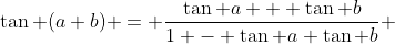\tan (a+b) = \frac{\tan a + \tan b}{1 - \tan a \tan b} 