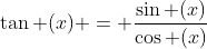 \tan (x) = \frac{\sin (x)}{\cos (x)}