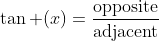 \tan (x)=\frac{\text{opposite}}{\text{adjacent}}
