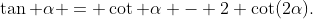 \tan \alpha = \cot \alpha - 2 \cot(2\alpha).