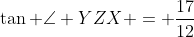 \tan \angle YZX = \frac{17}{12}