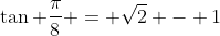 \tan \frac{\pi}{8} = \sqrt{2} - 1