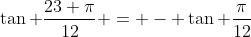 \tan \frac{23 \pi}{12} = - \tan \frac{\pi}{12}