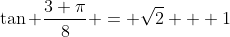\tan \frac{3 \pi}{8} = \sqrt{2} + 1