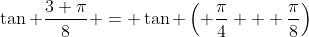 \tan \frac{3 \pi}{8} = \tan \left( \frac{\pi}{4} + \frac{\pi}{8}\right)