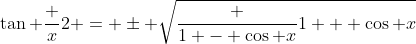 \tan \frac x2 = \pm \sqrt{\frac {1 - \cos x}{1 + \cos x}}