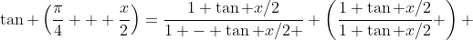 \tan \left(\frac{\pi}{4} + \frac{x}{2}\right)=\frac{1+\tan x/2}{1 - \tan x/2 } \left(\frac{1+\tan x/2}{1+\tan x/2} \right) 