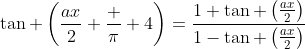 \tan \left(\frac{ax}{2}+\frac \pi 4\right)=\frac{1+\tan \left(\frac{ax}{2}\right)}{1-\tan \left(\frac{ax}{2}\right)}