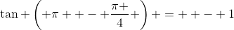 \tan \left( {\pi  - \frac{\pi }{4}} \right) =  - 1