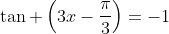 \tan \left(3x-\frac{\pi}{3}\right)=-1