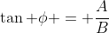 \tan \phi = \frac{A}{B}