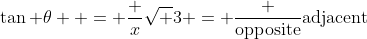 \tan \theta  = \frac x{\sqrt 3} = \frac {\text{opposite}}{\text{adjacent}}