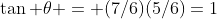 \tan \theta = (7/6)(5/6)=1
