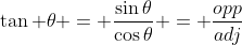 \tan \theta = \frac{\sin{\theta}}{\cos{\theta}} = \frac{opp}{adj}