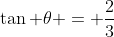 \tan \theta = \frac{2}{3}