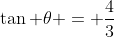 \tan \theta = \frac{4}{3}