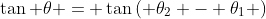 \tan \theta = \tan\left( \theta_2 - \theta_1 \right)