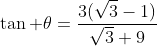 \tan \theta=\frac{3(\sqrt{3}-1)}{\sqrt{3}+9}