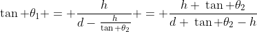 \tan \theta_1 = \frac{h}{d-\frac{h}{\tan \theta_2}} = \frac{h \:\tan \theta_2}{d \:\tan \theta_2-h}
