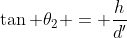 \tan \theta_2 = \frac{h}{d'}