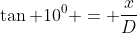 \tan 10^0 = \frac{x}{D}