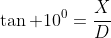 \tan 10^0=\frac{X}{D}
