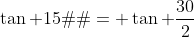 \tan 15� = \tan \frac{30}{2}