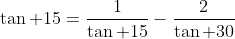 \tan 15=\frac{1}{\tan 15}-\frac{2}{\tan 30}