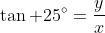\tan 25^\circ=\frac{y}{x}