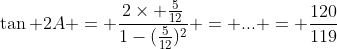 \tan 2A = \frac{2\times \frac{5}{12}}{1-(\frac{5}{12})^2} = ... = \frac{120}{119}
