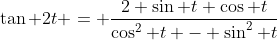 \tan 2t = \frac{2 \sin t \cos t}{\cos^2 t - \sin^2 t}