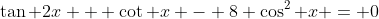 \tan 2x + \cot x - 8 \cos^2 x = 0