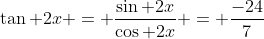 \tan 2x = \frac{\sin 2x}{\cos 2x} = \frac{-24}{7}