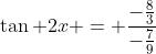 \tan 2x = \frac{-\frac{8}{3}}{-\frac{7}{9}}