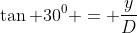 \tan 30^0 = \frac{y}{D}