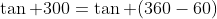 \tan 300=\tan (360-60)
