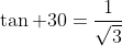 \tan 30=\frac{1}{\sqrt{3}}