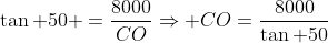 \tan 50 =\frac{8000}{CO}\Rightarrow CO=\frac{8000}{\tan 50}
