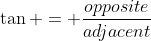 \tan = \frac{opposite}{adjacent}