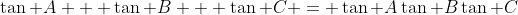 \tan A + \tan B + \tan C = \tan A\tan B\tan C