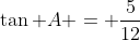 \tan A = \frac{5}{12}