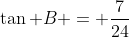 \tan B = \frac{7}{24}